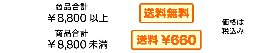 商品合計￥8,000以上の場合：全国一律　送料無料、商品合計￥8,000未満の場合：全国一律　送料￥600